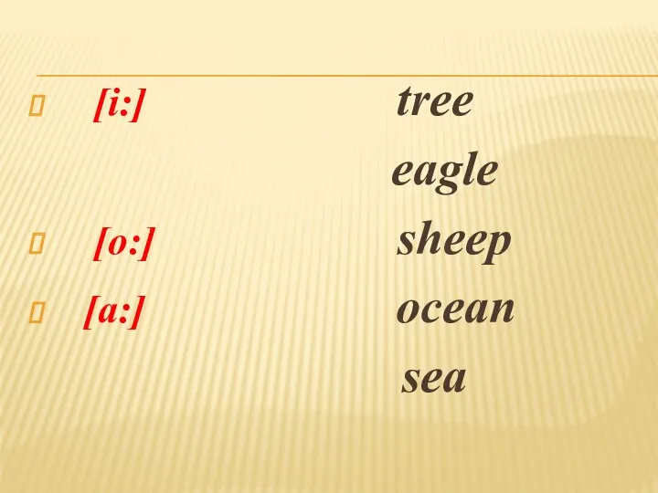 [i:] tree eagle [o:] sheep [a:] ocean sea