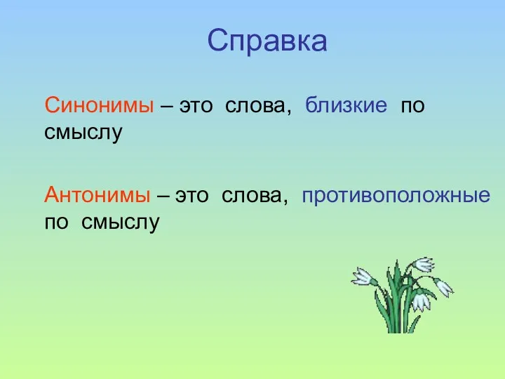 Справка Синонимы – это слова, близкие по смыслу Антонимы – это слова, противоположные по смыслу