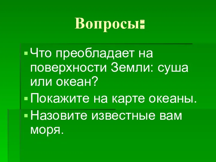 Вопросы: Что преобладает на поверхности Земли: суша или океан? Покажите