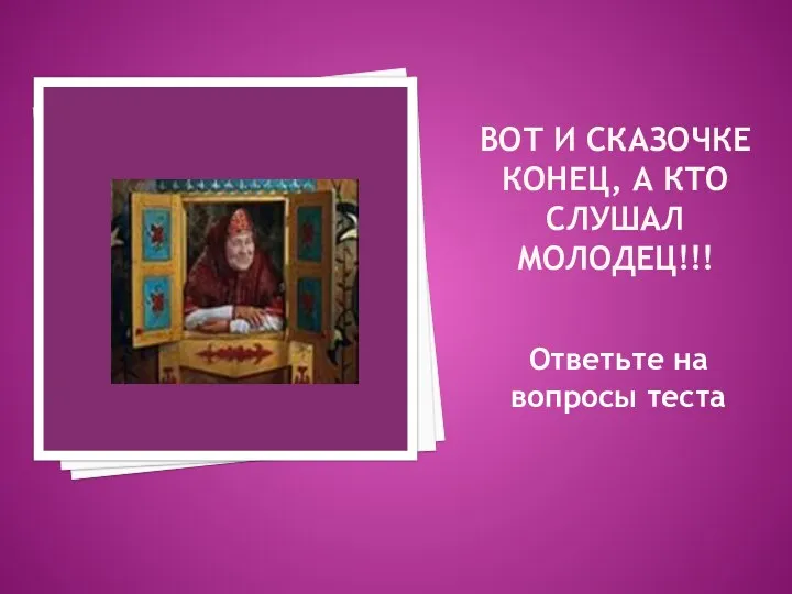 Вот и сказочке конец, а кто слушал молодец!!! Ответьте на вопросы теста