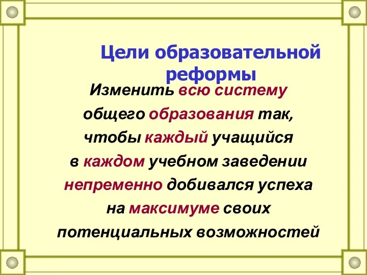 Цели образовательной реформы Изменить всю систему общего образования так, чтобы