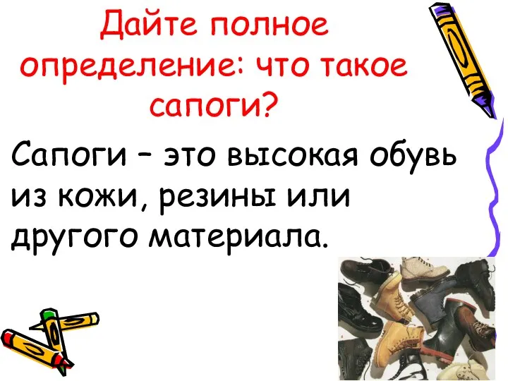 Дайте полное определение: что такое сапоги? Сапоги – это высокая обувь из кожи,