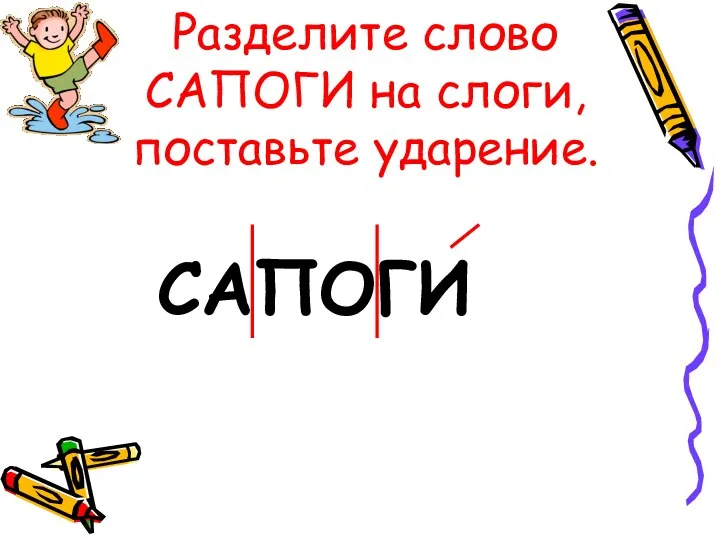 Разделите слово САПОГИ на слоги, поставьте ударение. САПОГИ