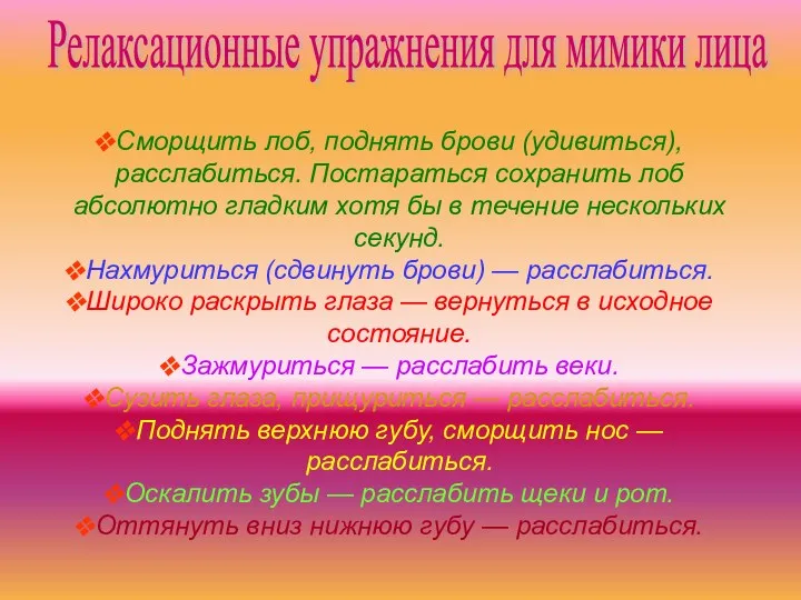 Релаксационные упражнения для мимики лица Сморщить лоб, поднять брови (удивиться), расслабиться. Постараться сохранить