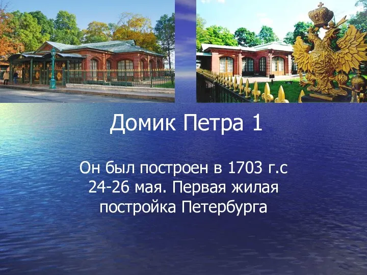 Домик Петра 1 Он был построен в 1703 г.с 24-26 мая. Первая жилая постройка Петербурга