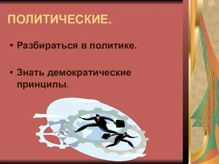 ПОЛИТИЧЕСКИЕ. Разбираться в политике. Знать демократические принципы.