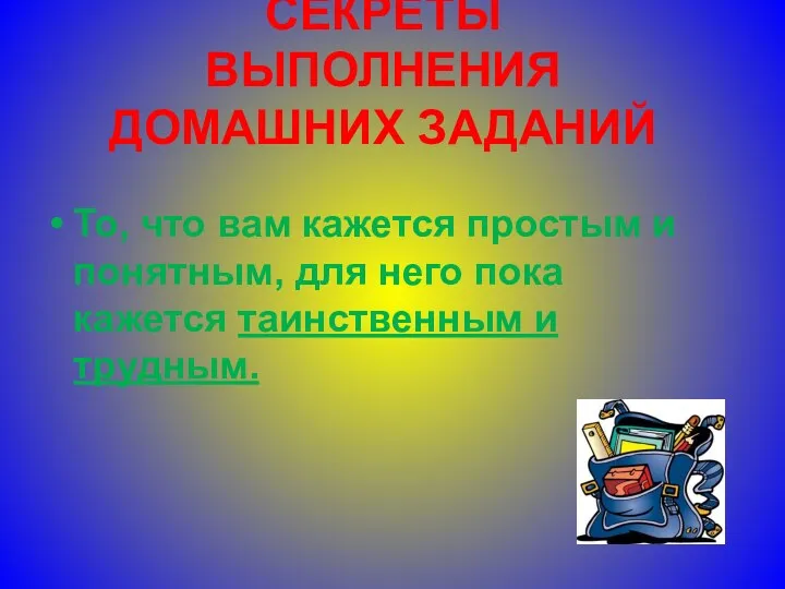 СЕКРЕТЫ ВЫПОЛНЕНИЯ ДОМАШНИХ ЗАДАНИЙ То, что вам кажется простым и