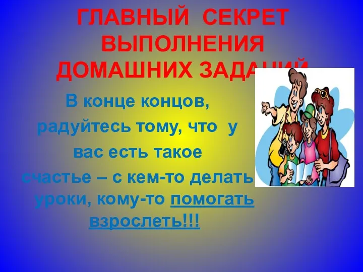 ГЛАВНЫЙ СЕКРЕТ ВЫПОЛНЕНИЯ ДОМАШНИХ ЗАДАНИЙ В конце концов, радуйтесь тому,