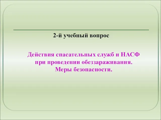 Действия спасательных служб и НАСФ при проведении обеззараживания. Меры безопасности. 2-й учебный вопрос