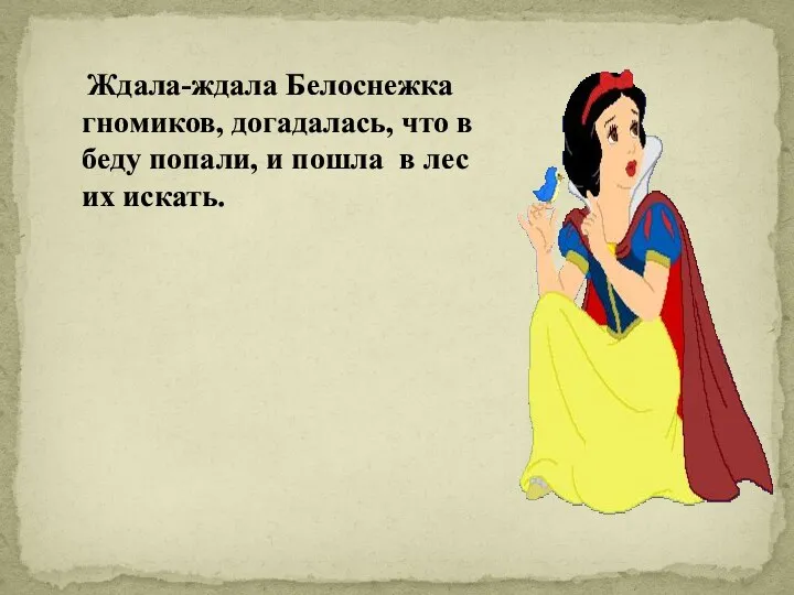 Ждала-ждала Белоснежка гномиков, догадалась, что в беду попали, и пошла в лес их искать.