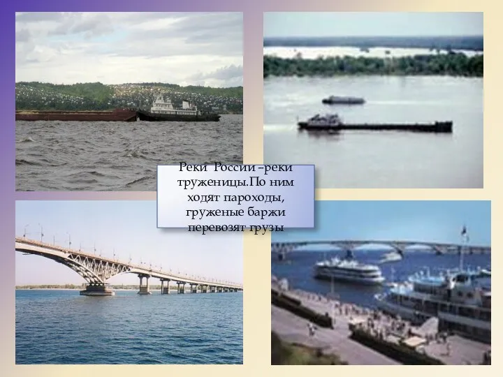Реки России –реки труженицы.По ним ходят пароходы,груженые баржи перевозят грузы