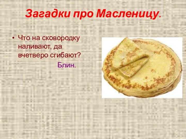 Загадки про Масленицу. Что на сковородку наливают, да вчетверо сгибают? Блин.