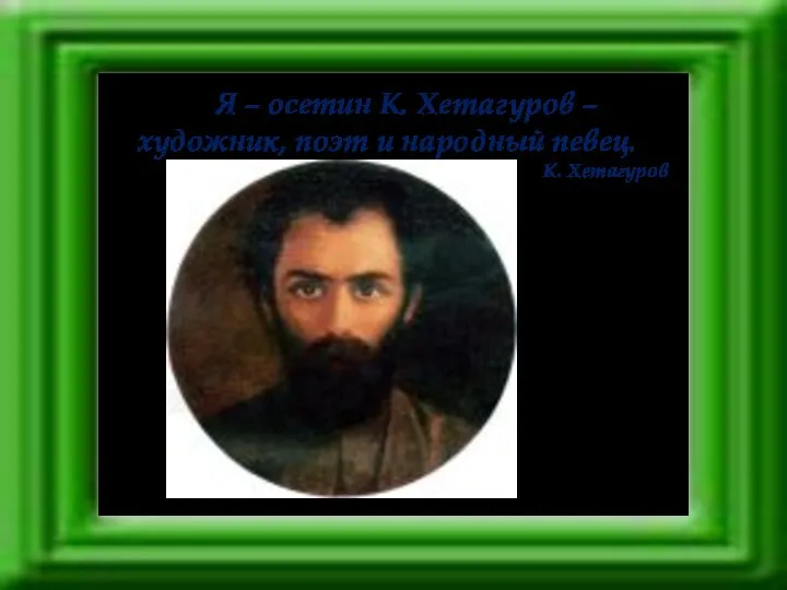 Я – осетин К. Хетагуров – художник, поэт и народный певец. К. Хетагуров