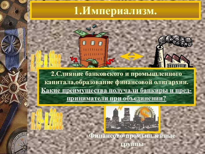 1.Империализм. 2.Слияние банковского и промышленного капитала,образование финансовой олигархии. Какие преимущества