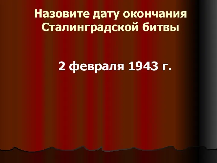 Назовите дату окончания Сталинградской битвы 2 февраля 1943 г.