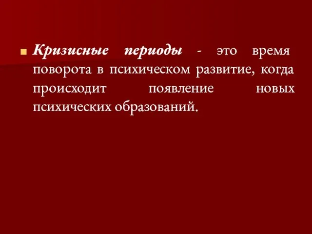 Кризисные периоды - это время поворота в психическом развитие, когда происходит появление новых психических образований.