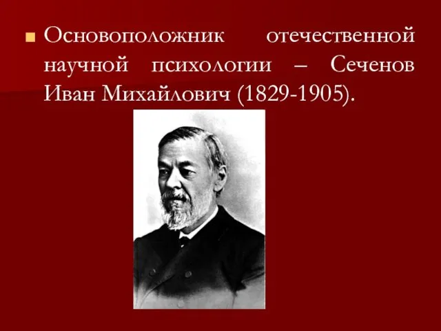 Основоположник отечественной научной психологии – Сеченов Иван Михайлович (1829-1905).