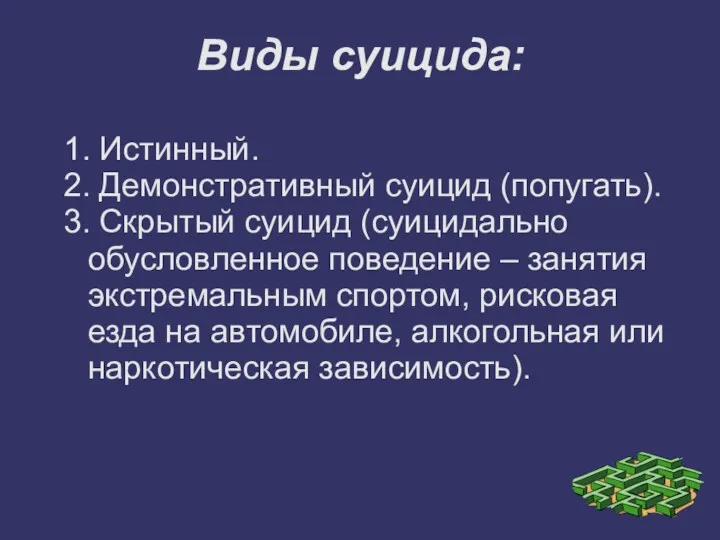 Виды суицида: 1. Истинный. 2. Демонстративный суицид (попугать). 3. Скрытый суицид (суицидально обусловленное