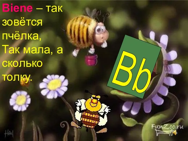 Bb Biene – так зовётся пчёлка, Так мала, а сколько толку.