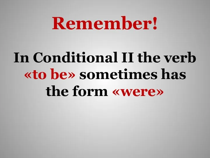 Remember! In Conditional II the verb «to be» sometimes has the form «were»
