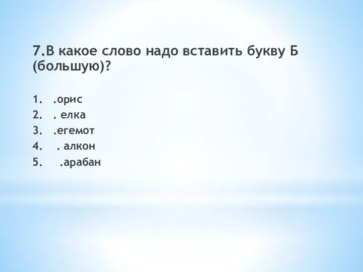 7.В какое слово надо вставить букву Б (большую)? 1. .орис