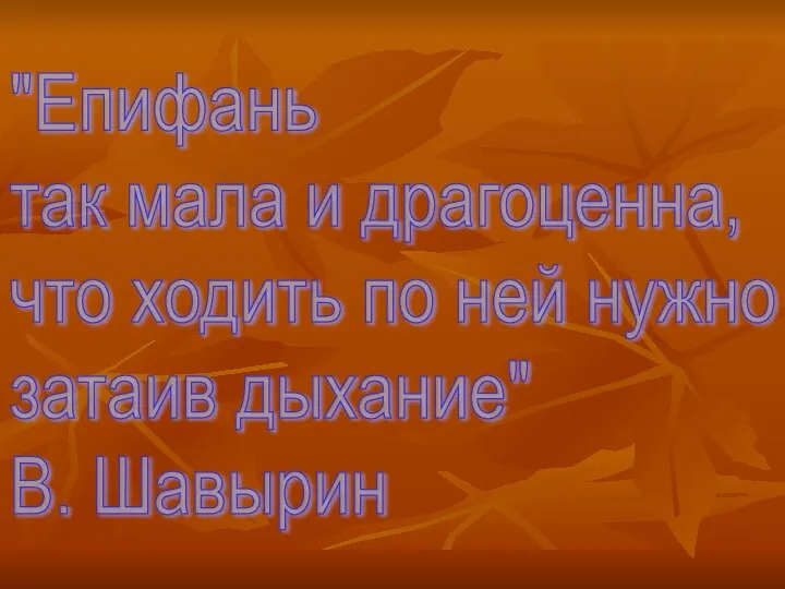 "Епифань так мала и драгоценна, что ходить по ней нужно затаив дыхание" В. Шавырин