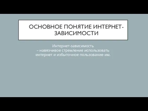 ОСНОВНОЕ ПОНЯТИЕ ИНТЕРНЕТ-ЗАВИСИМОСТИ Интернет-зависимость – навязчивое стремление использовать интернет и избыточное пользование им.