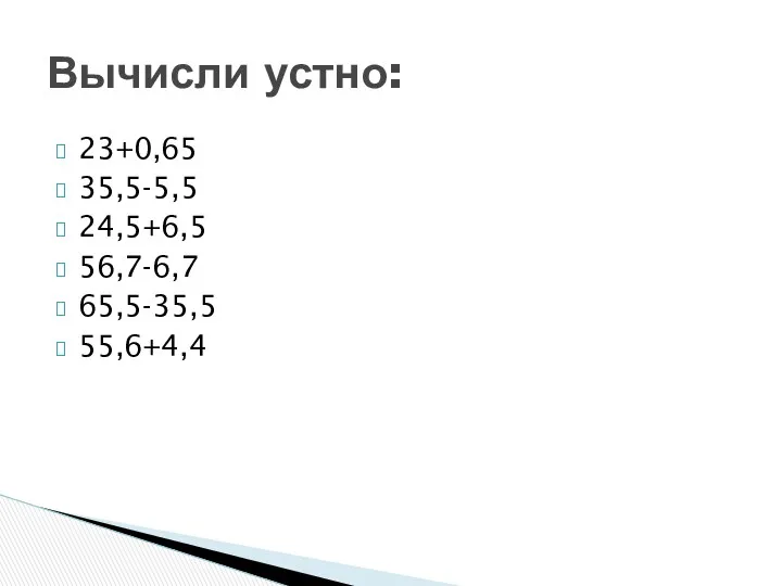 23+0,65 35,5-5,5 24,5+6,5 56,7-6,7 65,5-35,5 55,6+4,4 Вычисли устно: