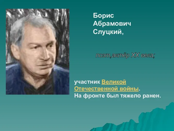 Борис Абрамович Слуцкий, участник Великой Отечественной войны. На фронте был тяжело ранен. поэт,актёр XX века;