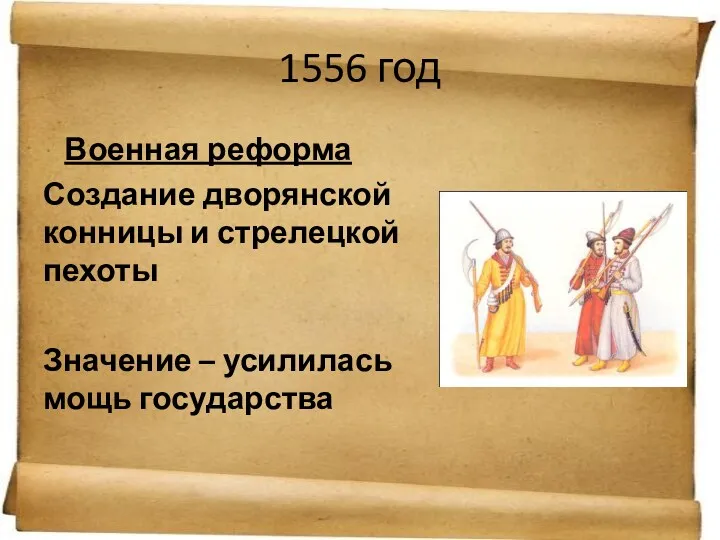 1556 год Военная реформа Создание дворянской конницы и стрелецкой пехоты Значение – усилилась мощь государства