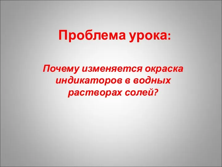 Проблема урока: Почему изменяется окраска индикаторов в водных растворах солей?