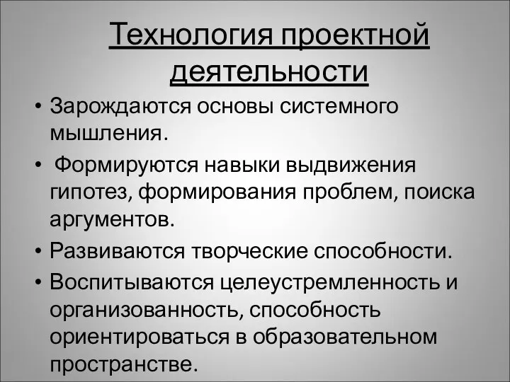 Технология проектной деятельности Зарождаются основы системного мышления. Формируются навыки выдвижения