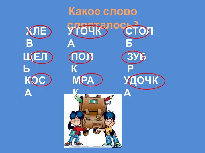 Какое слово спряталось? ХЛЕВ УТОЧКА СТОЛБ ЩЕЛЬ ПОЛК ЗУБР КОСА МРАК УДОЧКА