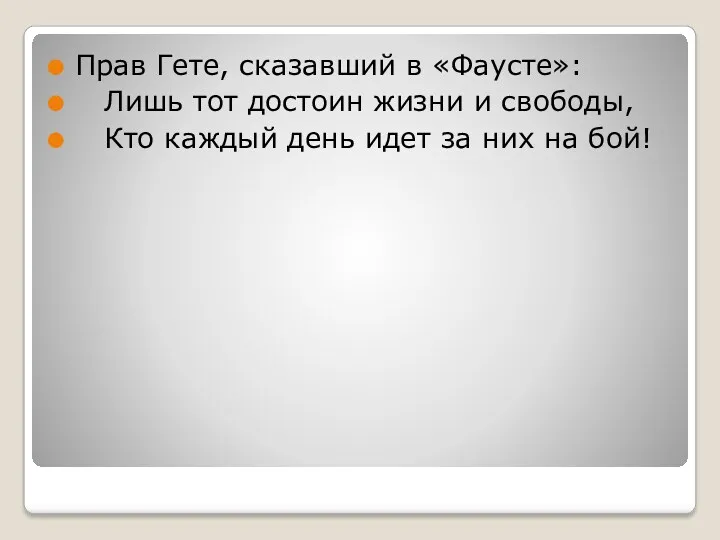 Прав Гете, сказавший в «Фаусте»: Лишь тот достоин жизни и