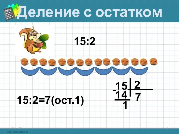 Деление с остатком 15:2 15:2=7(ост.1) 15 7 2 14 - 1