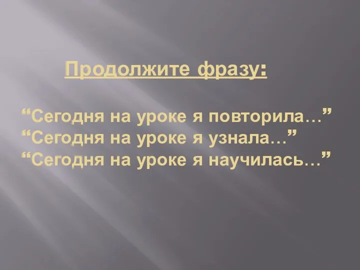 Продолжите фразу: “Сегодня на уроке я повторила…” “Сегодня на уроке