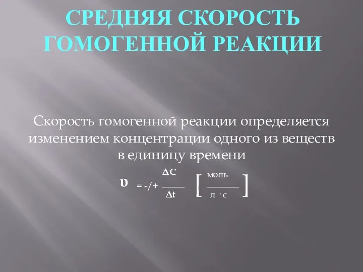 Средняя скорость гомогенной реакции Скорость гомогенной реакции определяется изменением концентрации одного из веществ в единицу времени