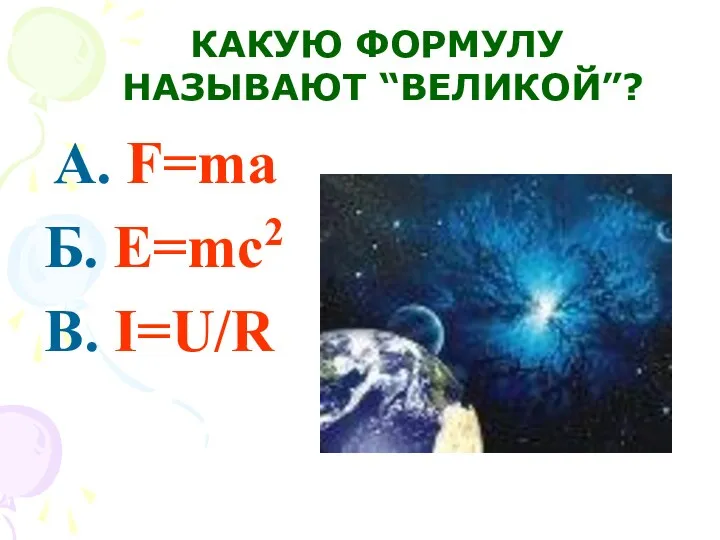 А. F=ma Б. E=mc2 В. I=U/R КАКУЮ ФОРМУЛУ НАЗЫВАЮТ “ВЕЛИКОЙ”?