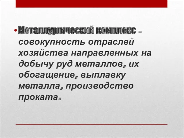 Металлургический комплекс – совокупность отраслей хозяйства направленных на добычу руд