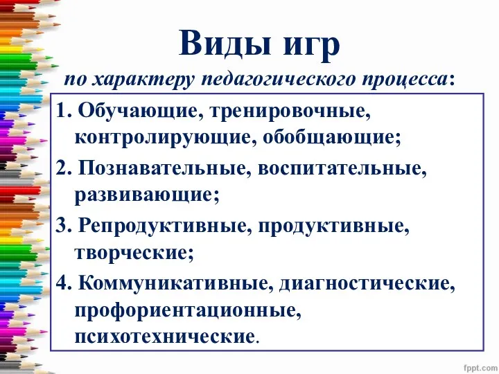 Виды игр по характеру педагогического процесса: 1. Обучающие, тренировочные, контролирующие,