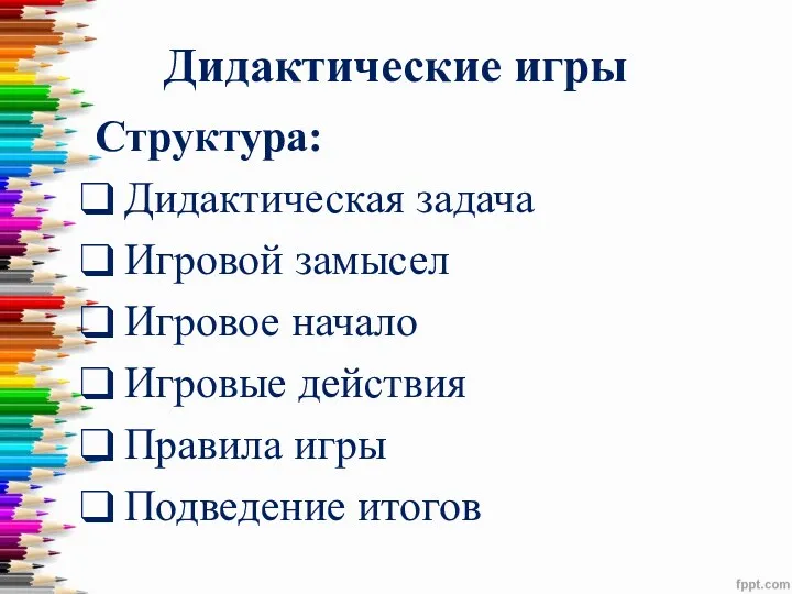 Дидактические игры Структура: Дидактическая задача Игровой замысел Игровое начало Игровые действия Правила игры Подведение итогов