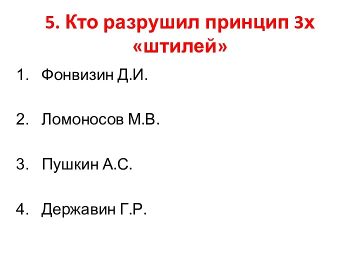 5. Кто разрушил принцип 3х «штилей» Фонвизин Д.И. Ломоносов М.В. Пушкин А.С. Державин Г.Р.