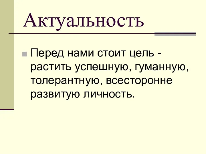 Актуальность Перед нами стоит цель - растить успешную, гуманную, толерантную, всесторонне развитую личность.