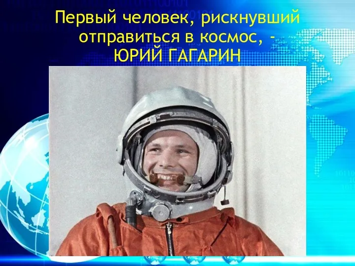Первый человек, рискнувший отправиться в космос, - ЮРИЙ ГАГАРИН