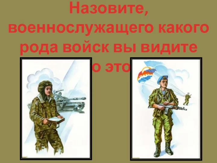 Назовите, военнослужащего какого рода войск вы видите (Кто это?):