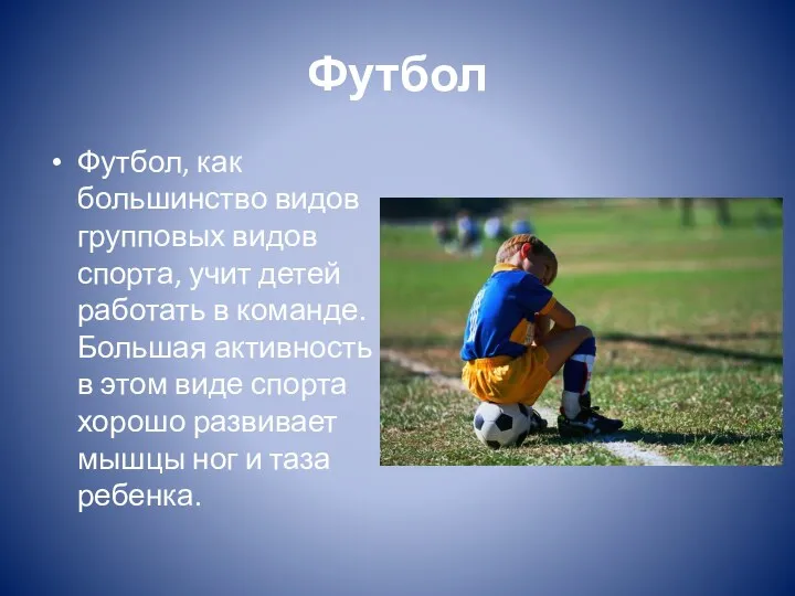 Футбол Футбол, как большинство видов групповых видов спорта, учит детей работать в команде.