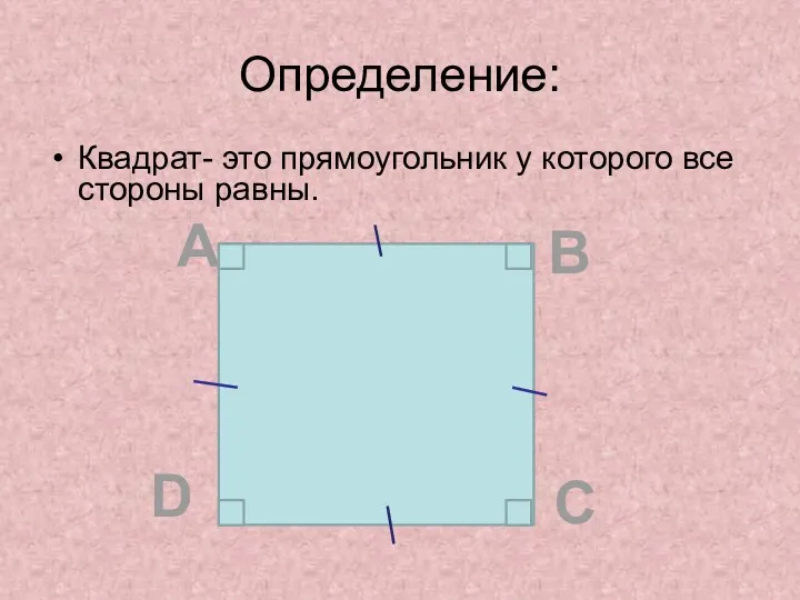 Определение: Квадрат- это прямоугольник у которого все стороны равны. А В С D