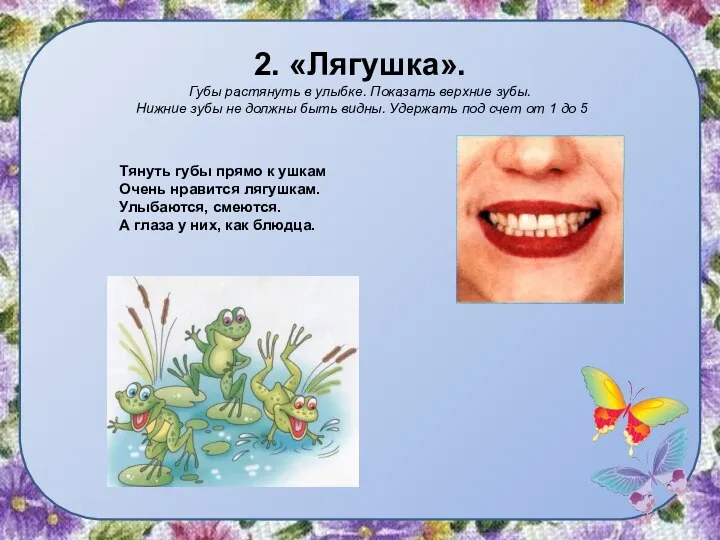 2. «Лягушка». Губы растянуть в улыбке. Показать верхние зубы. Нижние