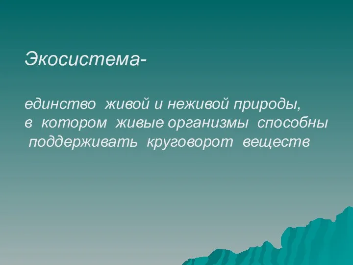 Экосистема- единство живой и неживой природы, в котором живые организмы способны поддерживать круговорот веществ