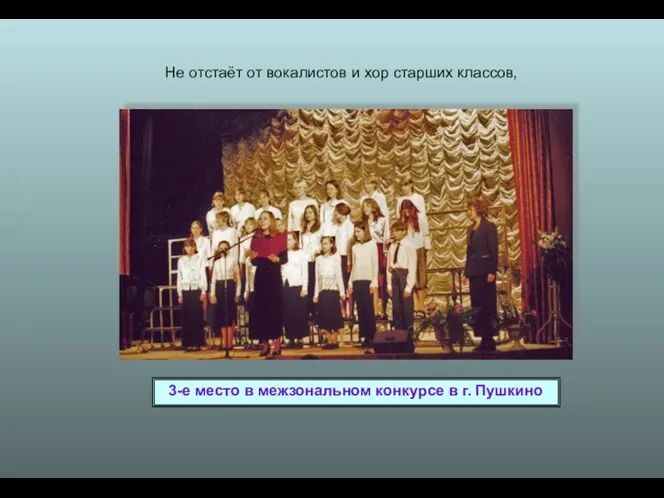 Не отстаёт от вокалистов и хор старших классов, 3-е место в межзональном конкурсе в г. Пушкино